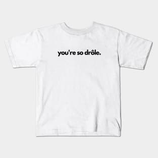 You're so drole- funny french laugh humor Kids T-Shirt